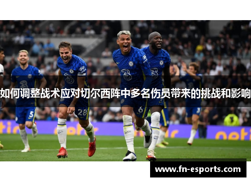 如何调整战术应对切尔西阵中多名伤员带来的挑战和影响