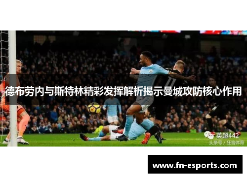 德布劳内与斯特林精彩发挥解析揭示曼城攻防核心作用