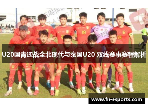 U20国青迎战全北现代与泰国U20 双线赛事赛程解析