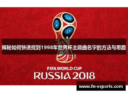 揭秘如何快速找到1998年世界杯主题曲名字的方法与思路